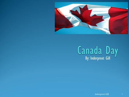 By: Inderpreet Gill Inderpreet Gill 1. Introduction  Canada is a national holiday celebrating the anniversary on the July 1 st.  On Canada Day three.