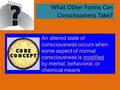 Copyright © Allyn & Bacon 2007 What Other Forms Can Consciousness Take? An altered state of consciousness occurs when some aspect of normal consciousness.