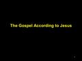 1 The Gospel According to Jesus. Mk 1:14-15, After John was put in prison Jesus went into Galilee, proclaiming the good news of God. “The time has come,”