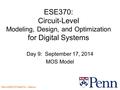 Penn ESE370 Fall2014 -- DeHon 1 ESE370: Circuit-Level Modeling, Design, and Optimization for Digital Systems Day 9: September 17, 2014 MOS Model.