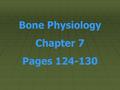 Bone Physiology Chapter 7 Pages 124-130. STRUCTURE: Epiphysis Ends of bones, enlarged for joining with the next bone— proximal and distal.