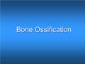 Bone Ossification. Endochondral ossification Intramembranous ossification.