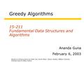 Greedy Algorithms 15-211 Fundamental Data Structures and Algorithms Ananda Guna February 6, 2003 Based on lectures given by Peter Lee, Avrim Blum, Danny.