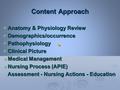 Content Approach  Anatomy & Physiology Review  Demographics/occurrence  Pathophysiology  Clinical Picture  Medical Management  Nursing Process (APIE)