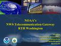 NOAA’s NWS Telecommunication Gateway RTH Washington Fred Branski Office of the Chief Information Officer NOAA’s National Weather Service 20 th NamEurDEx.