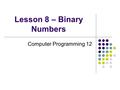 Lesson 8 – Binary Numbers Computer Programming 12.