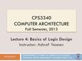 CPS3340 COMPUTER ARCHITECTURE Fall Semester, 2013 09/05/2013 Lecture 4: Basics of Logic Design Instructor: Ashraf Yaseen DEPARTMENT OF MATH & COMPUTER.