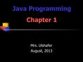 Mrs. Ulshafer August, 2013 Java Programming Chapter 1.