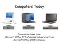 Computers Today Information taken from: Microsoft Office 97 Professional by Lawrence Press Microsoft Office 2003 by Glencoe Dell Dimension B110 2 iMac.