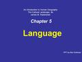 Chapter 5 Language PPT by Abe Goldman An Introduction to Human Geography The Cultural Landscape, 8e James M. Rubenstein.