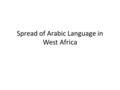 Spread of Arabic Language in West Africa. Review of “Order of Events” Muhammad Establishing Islam’s Beliefs Spread of Islam EVENT # 1EVENT #2EVENT # 3.