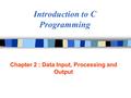 Introduction to C Programming Chapter 2 : Data Input, Processing and Output.