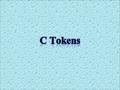 Characters and tokens Characters are the basic building blocks in C program, equivalent to ‘letters’ in English language Includes every printable character.