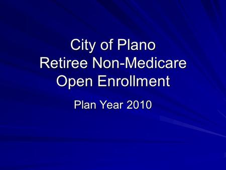 City of Plano Retiree Non-Medicare Open Enrollment Plan Year 2010.