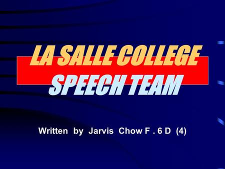 LA SALLE COLLEGE SPEECH TEAM Written by Jarvis Chow F. 6 D (4)