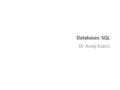 Databases: SQL Dr Andy Evans. SQL (Structured Query Language) ISO Standard for database management. Allows creation, alteration, and querying of databases.
