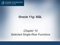 Oracle 11g: SQL Chapter 10 Selected Single-Row Functions.