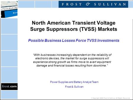© Copyright 2002 Frost & Sullivan. All Rights Reserved. North American Transient Voltage Surge Suppressors (TVSS) Markets Possible Business Losses Force.