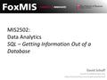 MIS2502: Data Analytics SQL – Getting Information Out of a Database David Schuff