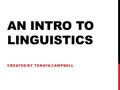 AN INTRO TO LINGUISTICS CREATED BY TENAYA CAMPBELL.