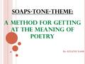 SOAPS-Tone-Theme: A method for getting at the meaning of poetry By: KYLENE NASH.