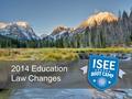 PROVIDED BY THE IDAHO STATE DEPARTMENT OF EDUCATION 2014 Education Law Changes.