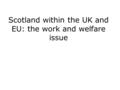 Scotland within the UK and EU: the work and welfare issue.