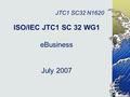 ISO/IEC JTC1 SC 32 WG1 eBusiness July 2007 JTC1 SC32 N1620.