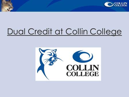 Dual Credit at Collin College. What is Dual Credit? Dual Credit - Credit is earned for both high school and college at the same time. Begin a college.