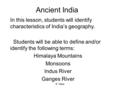 E. Napp Ancient India In this lesson, students will identify characteristics of India’s geography. Students will be able to define and/or identify the.