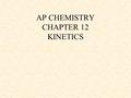 AP CHEMISTRY CHAPTER 12 KINETICS. 2 Chemical Kinetics Thermodynamics tells us if a reaction can occur Kinetics tells us how quickly the reaction occurs.