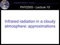 1 Atmospheric Radiation – Lecture 9 PHY2505 - Lecture 10 Infrared radiation in a cloudy atmosphere: approximations.