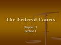 The Federal Courts Chapter 11 Section 1. Constitutional Origins The courts are established by Article III of the Constitution. The courts are established.