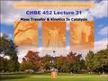 CHBE 452 Lecture 31 Mass Transfer & Kinetics In Catalysis 1.