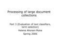 Processing of large document collections Part 3 (Evaluation of text classifiers, term selection) Helena Ahonen-Myka Spring 2006.