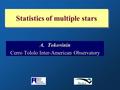 Statistics of multiple stars A.Tokovinin Cerro Tololo Inter-American Observatory.