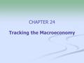 CHAPTER 24 Tracking the Macroeconomy. 2 The National Accounts  Almost all countries calculate a set of numbers known as the national income and product.