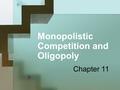 Monopolistic Competition and Oligopoly Chapter 11.