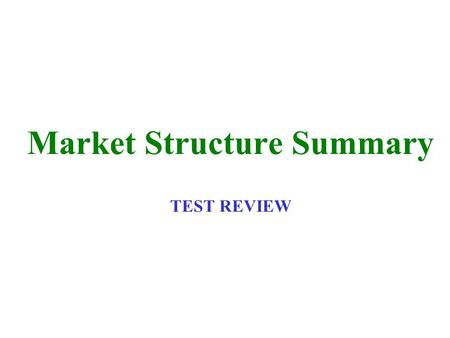 Market Structure Summary TEST REVIEW. 