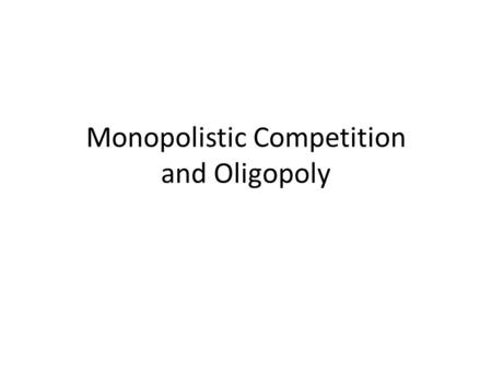 Monopolistic Competition and Oligopoly. Monopolistic competition Companies competing in open market selling items or services similar but not identical.