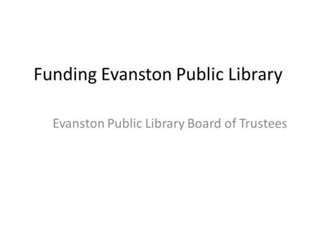 Funding Evanston Public Library Evanston Public Library Board of Trustees.