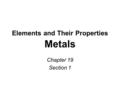 Elements and Their Properties Metals Chapter 19 Section 1.