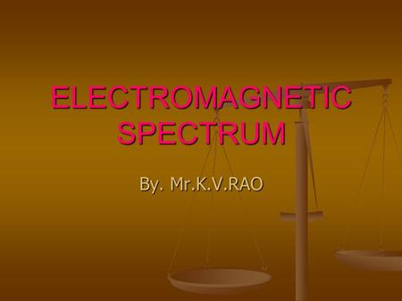 ELECTROMAGNETIC SPECTRUM By. Mr.K.V.RAO. Brief review: Water and sound waves transfer energy from one place to another- they require a medium through.