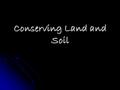 Conserving Land and Soil. Value of Soil Soil is one of Earth’s most valuable resources because everything that lives depends on it. Soil is one of Earth’s.