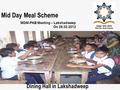 1 Mid Day Meal Scheme MDM-PAB Meeting – Lakshadweep On 28.02.2012 Dining Hall in Lakshadweep.