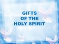 GIFTS OF THE HOLY SPIRIT. PROMISE OF CHRIST John 14:16-17 “I will ask the Father and He will give you another paraclete to be with you always.” John 24:29.