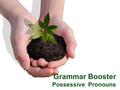 Grammar Booster Possessive Pronouns. Look and see the different rules of the possessive adjectives.