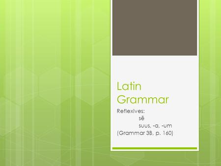Latin Grammar Reflexives: sē suus, -a, -um (Grammar 3B, p. 160)
