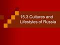 15.3 Cultures and Lifestyles of Russia. 1.What are/were the main religions in Russia/Eurasia? Atheism - Under Communist Protestantism - since fall of.