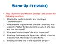 Warm-Up #1 (10/3/13) Read “Byzantine and Moslem Empires” and answer the following questions: 1.What is the modern day city and country of Constantinople?